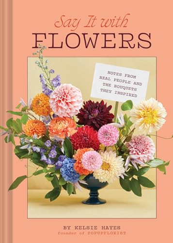 Say It with Flowers: Notes from Real People and the Bouquets They Inspired von Chronicle Books
