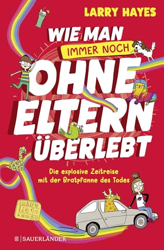 Wie man ohne Eltern überlebt – immer noch! Die explosive Zeitreise mit der Bratpfanne des Todes: Eine lustige und verrückte Geschichte für Jungs und Mädchen! von FISCHERVERLAGE