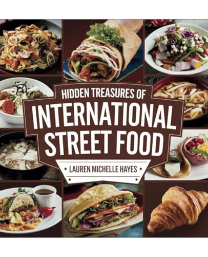 Hidden Treasures of International Street Food - Lauren Michelle Hayes: A Flavorful Culinary Voyage through Lively Markets and Tempting Tastes that Inspire Home Cooking and Ignite Culinary Passion von Independently published