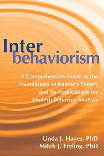 Interbehaviorism: A Comprehensive Guide to the Foundations of Kantor’s Theory and Its Applications for Modern Behavior Analysis