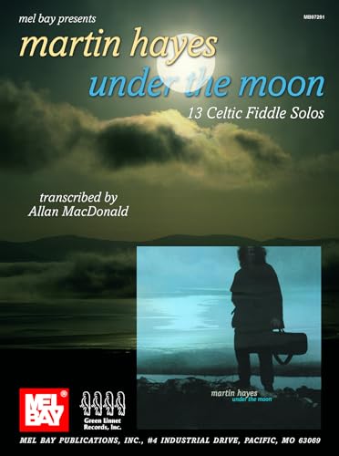 Martin Hayes - Under the Moon: 13 Celtic Fiddle Solos (Mel Bay Presents) von Mel Bay Publications
