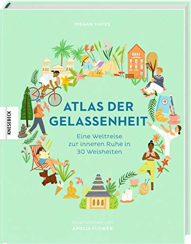 Atlas der Gelassenheit: Eine Weltreise zur inneren Ruhe und zum Glück in 30 Weisheiten von Knesebeck Von Dem GmbH