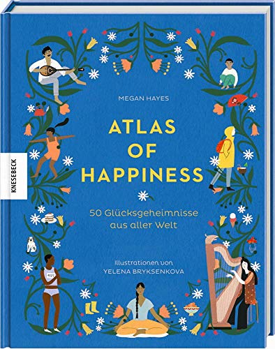 Atlas of Happiness: 50 Glücksgeheimnisse aus aller Welt (Lagom, Hygge) von Knesebeck Von Dem GmbH
