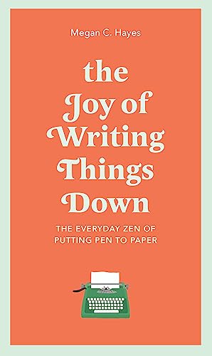 The Joy of Writing Things Down: The Everyday Zen of Putting Pen to Paper von Greenfinch