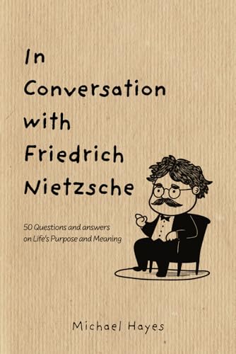 In Conversation with Friedrich Nietzsche: 50 Questions and answers on Life’s Purpose and Meaning von Independently published