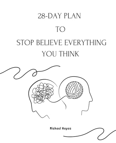 STOP BELIEVE EVERYTHING YOU THINK: 28-DAY PLAN