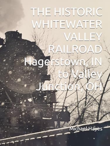 THE HISTORIC WHITEWATER VALLEY RAILROAD Hagerstown Indiana to Valley Junction, Ohio: This book can be useful for tourists, model railroaders, ... of the New York Central or earlier lines.