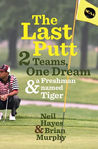 The Last Putt: Two Teams, One Dream, and a Freshman Named Tiger The Last Putt: Two Teams, One Dream, and a Freshman Named Tiger