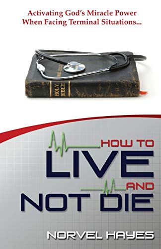 How to Live and Not Die: Activating God's Miracle Power When Facing Terminal Situations... von Harrison House