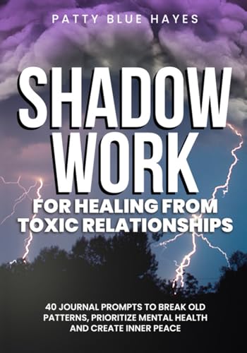Shadow Work for Healing from Toxic Relationships: 40 Journal Prompts to Break Old Patterns, Prioritize Mental Health and Create Inner Peace (Shadow Work Journal Books, Band 2) von Blue Hayes Publishing