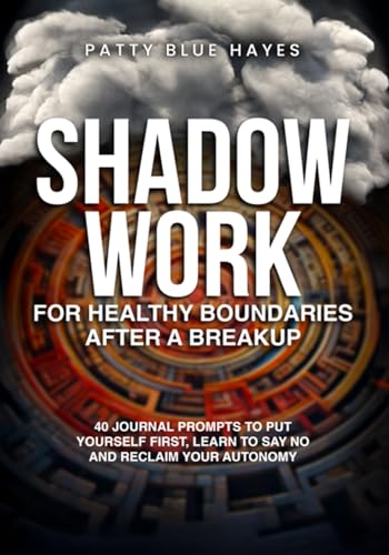 Shadow Work for Healthy Boundaries After a Breakup: 40 Journal Prompts to Put Yourself First, Learn to Say No and Reclaim Your Autonomy (Shadow Work Journal Books, Band 4) von Blue Hayes Publishing