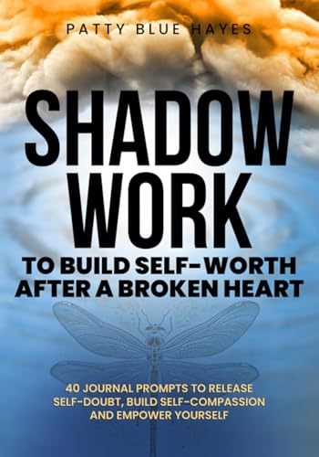 Shadow Work to Build Self-Worth After a Broken Heart: 40 Journal Prompts to Release Self-Doubt, Build Self Compassion and Empower Yourself (Shadow Work Journal Books, Band 3) von Blue Hayes Publishing