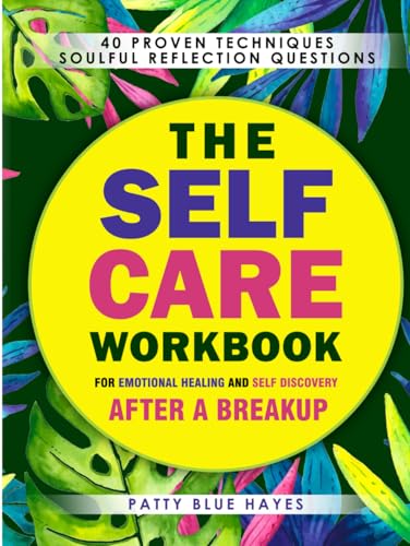 The Self Care Workbook for Emotional Healing and Self Discovery After a Breakup: 40 Proven Techniques from Brain Science to Buddhist Wisdom, with Soulful Reflection Questions and Action Steps von Blue Hayes Publishing