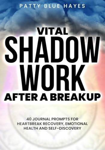 Vital Shadow Work After a Breakup: 40 Journal Prompts for Heartbreak Recovery, Emotional Health and Self-Discovery (Shadow Work Journal Books, Band 1) von Blue Hayes Publishing