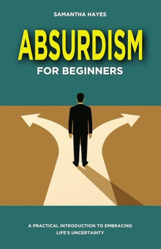 Absurdism for Beginners: A Practical Introduction to Embracing Life's Uncertainty Absurdism for Beginners: A Practical Introduction to Embracing Life's Uncertainty von Independently published