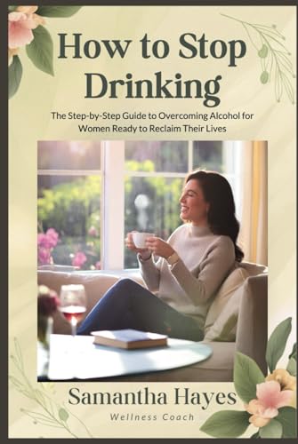 How to Stop Drinking: The Step-by-Step Guide to Overcoming Alcohol for Women Ready to Reclaim Their Lives How to Stop Drinking: The Step-by-Step Guide to Overcoming Alcohol for Women Ready to Reclaim Their Lives von Independently published
