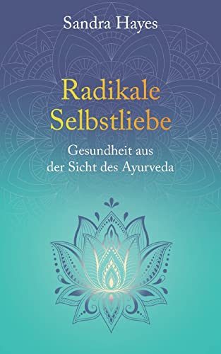 Radikale Selbstliebe: Gesundheit aus der Sicht des Ayurveda von Books on Demand