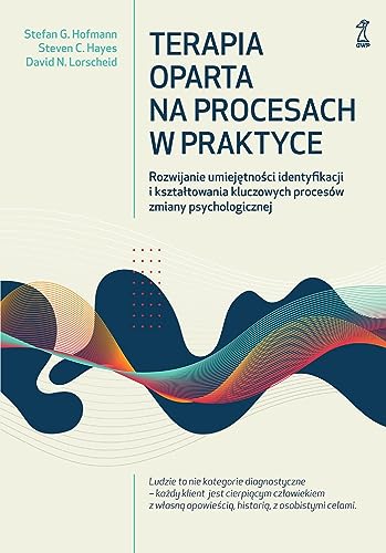 Terapia oparta na procesach w praktyce: Rozwijanie umiejętności identyfikacji i kształtowania kluczowych procesów zmiany psychologicznej von GWP