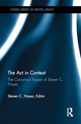 The Act in Context: The Canonical Papers of Steven C. Hayes (World Library of Mental Health) von Routledge