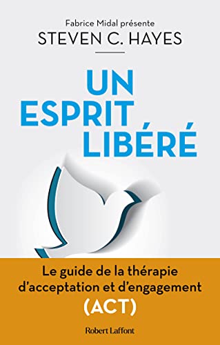 Un esprit libéré - Le Guide de la thérapie d'acceptation et d'engagement (ACT) von ROBERT LAFFONT