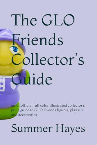 The GLO Friends Collector's Guide: an unofficial full color illustrated collector's price guide to GLO Friends figures, playsets, and accessories