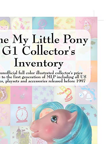 The My Little Pony G1 Collector's Inventory: An Unofficial Full Color Illustrated Collector's Price Guide to the First Generation of Mlp Including All