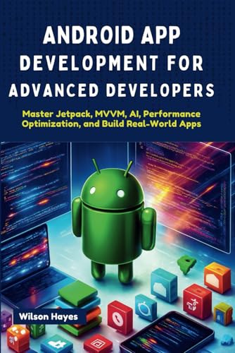 Android App Development for Advanced Developers: Master Jetpack, MVVM, AI, Performance Optimization, and Build Real-World Apps Android App Development for Advanced Developers: Master Jetpack, MVVM, AI, Performance Optimization, and Build Real-World Apps von Independently published