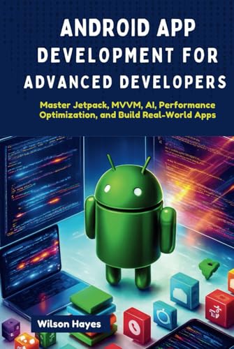 Android App Development for Advanced Developers: Master Jetpack, MVVM, AI, Performance Optimization, and Build Real-World Apps Android App Development for Advanced Developers: Master Jetpack, MVVM, AI, Performance Optimization, and Build Real-World Apps von Independently published