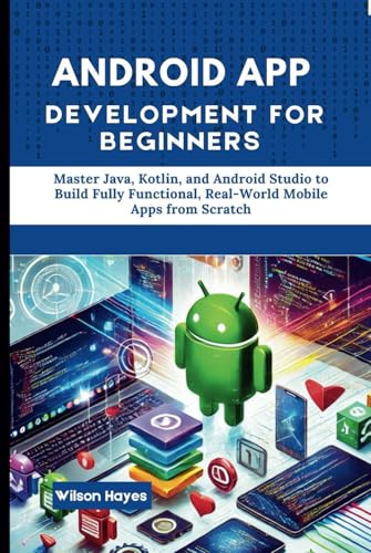 Android App Development for Beginners: Master Java, Kotlin, and Android Studio to Build Fully Functional, Real-World Mobile Apps from Scratch Android App Development for Beginners: Master Java, Kotlin, and Android Studio to Build Fully Functional, Real-World Mobile Apps from Scratch von Independently published