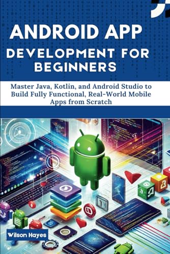 Android App Development for Beginners: Master Java, Kotlin, and Android Studio to Build Fully Functional, Real-World Mobile Apps from Scratch Android App Development for Beginners: Master Java, Kotlin, and Android Studio to Build Fully Functional, Real-World Mobile Apps from Scratch von Independently published