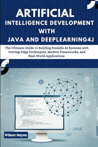 Artificial Intelligence Development with Java and Deeplearning4j: The Ultimate Guide to Building Scalable AI Systems with Cutting-Edge Techniques, Modern Frameworks, and Real-World Applications Artificial Intelligence Development with Java and Deeplearning4j: The Ultimate Guide to Building Scalable AI Systems with Cutting-Edge Techniques, Modern Frameworks, and Real-World Applications von Independently published