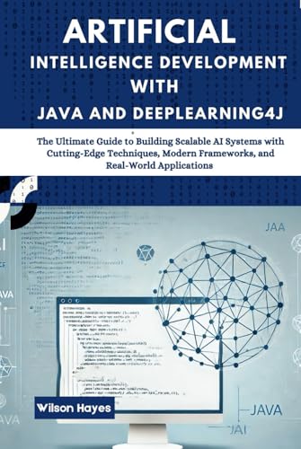 Artificial Intelligence Development with Java and Deeplearning4j: The Ultimate Guide to Building Scalable AI Systems with Cutting-Edge Techniques, Modern Frameworks, and Real-World Applications Artificial Intelligence Development with Java and Deeplearning4j: The Ultimate Guide to Building Scalable AI Systems with Cutting-Edge Techniques, Modern Frameworks, and Real-World Applications von Independently published