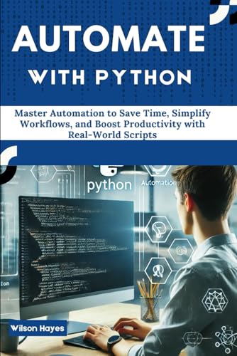 Automate with Python: Master Automation to Save Time, Simplify Workflows, and Boost Productivity with Real-World Scripts Automate with Python: Master Automation to Save Time, Simplify Workflows, and Boost Productivity with Real-World Scripts von Independently published