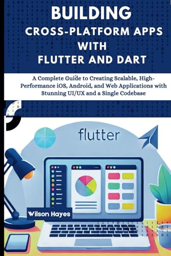 Building Cross-Platform Apps with Flutter and Dart: A Complete Guide to Creating Scalable, High-Performance iOS, Android, and Web Applications with Stunning UI/UX and a Single Codebase Building Cross-Platform Apps with Flutter and Dart: A Complete Guide to Creating Scalable, High-Performance iOS, Android, and Web Applications with Stunning UI/UX and a Single Codebase von Independently published