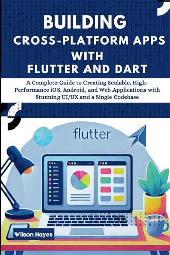 Building Cross-Platform Apps with Flutter and Dart: A Complete Guide to Creating Scalable, High-Performance iOS, Android, and Web Applications with Stunning UI/UX and a Single Codebase Building Cross-Platform Apps with Flutter and Dart: A Complete Guide to Creating Scalable, High-Performance iOS, Android, and Web Applications with Stunning UI/UX and a Single Codebase von Independently published