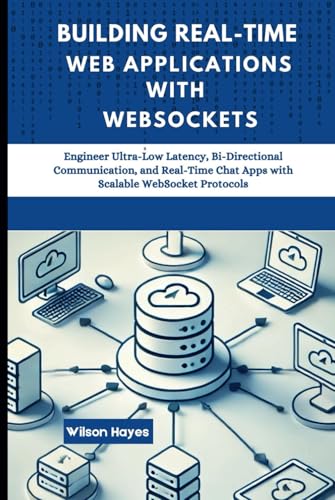 Building Real-Time Web Applications with WebSockets: Engineer Ultra-Low Latency, Bi-Directional Communication, and Real-Time Chat Apps with Scalable WebSocket Protocols Building Real-Time Web Applications with WebSockets: Engineer Ultra-Low Latency, Bi-Directional Communication, and Real-Time Chat Apps with Scalable WebSocket Protocols von Independently published