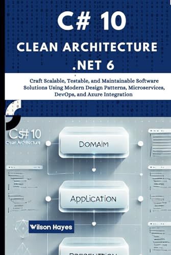 C# 10 Clean Architecture with .NET 6: Craft Scalable, Testable, and Maintainable Software Solutions Using Modern Design Patterns, Microservices, DevOps, and Azure Integration C# 10 Clean Architecture with .NET 6: Craft Scalable, Testable, and Maintainable Software Solutions Using Modern Design Patterns, Microservices, DevOps, and Azure Integration von Independently published