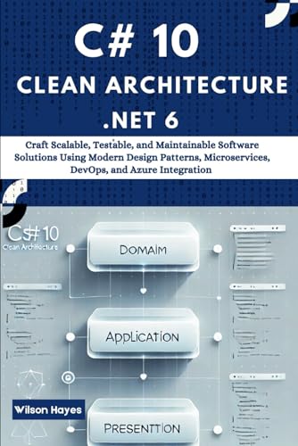 C# 10 Clean Architecture with .NET 6: Craft Scalable, Testable, and Maintainable Software Solutions Using Modern Design Patterns, Microservices, DevOps, and Azure Integration C# 10 Clean Architecture with .NET 6: Craft Scalable, Testable, and Maintainable Software Solutions Using Modern Design Patterns, Microservices, DevOps, and Azure Integration von Independently published