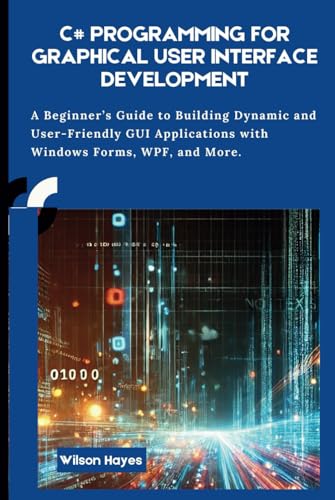 C# Programming for Graphical User Interface Development: A Beginner’s Guide to Building Dynamic and User-Friendly GUI Applications with Windows Forms, WPF, and More C# Programming for Graphical User Interface Development: A Beginner’s Guide to Building Dynamic and User-Friendly GUI Applications with Windows Forms, WPF, and More von Independently published