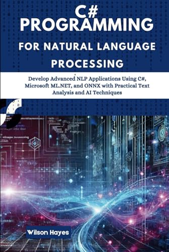 C# Programming for Natural Language Processing: Develop Advanced NLP Applications Using C#, Microsoft ML.NET, and ONNX with Practical Text Analysis and AI Techniques C# Programming for Natural Language Processing: Develop Advanced NLP Applications Using C#, Microsoft ML.NET, and ONNX with Practical Text Analysis and AI Techniques von Independently published