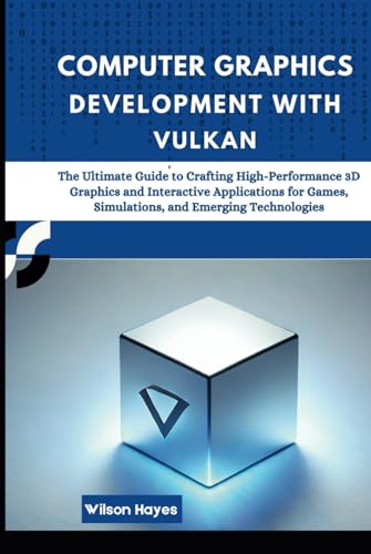 Computer Graphics Development With Vulkan: The Ultimate Guide to Crafting High-Performance 3D Graphics and Interactive Applications for Games, Simulations, and Emerging Technologies Computer Graphics Development With Vulkan: The Ultimate Guide to Crafting High-Performance 3D Graphics and Interactive Applications for Games, Simulations, and Emerging Technologies von Independently published