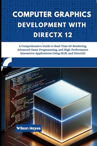Computer Graphics Development with DirectX 12: A Comprehensive Guide to Real-Time 3D Rendering, Advanced Game Programming, and High-Performance Interactive Applications Using HLSL and Direct3D Computer Graphics Development with DirectX 12: A Comprehensive Guide to Real-Time 3D Rendering, Advanced Game Programming, and High-Performance Interactive Applications Using HLSL and Direct3D von Independently published