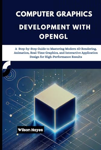 Computer Graphics Development with OpenGL: A Step-by-Step Guide to Mastering Modern 3D Rendering, Animation, Real-Time Graphics, and Interactive Application Design for High-Performance Results Computer Graphics Development with OpenGL: A Step-by-Step Guide to Mastering Modern 3D Rendering, Animation, Real-Time Graphics, and Interactive Application Design for High-Performance Results von Independently published