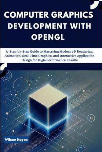 Computer Graphics Development with OpenGL: A Step-by-Step Guide to Mastering Modern 3D Rendering, Animation, Real-Time Graphics, and Interactive Application Design for High-Performance Results Computer Graphics Development with OpenGL: A Step-by-Step Guide to Mastering Modern 3D Rendering, Animation, Real-Time Graphics, and Interactive Application Design for High-Performance Results von Independently published