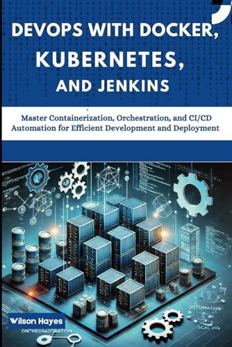 DevOps with Docker, Kubernetes, and Jenkins: Master Containerization, Orchestration, and CI/CD Automation for Efficient Development and Deployment DevOps with Docker, Kubernetes, and Jenkins: Master Containerization, Orchestration, and CI/CD Automation for Efficient Development and Deployment von Independently published