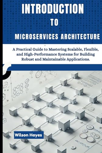 Introduction to Microservices Architecture: A Practical Guide to Mastering Scalable, Flexible, and High-Performance Systems for Building Robust and Maintainable Applications Introduction to Microservices Architecture: A Practical Guide to Mastering Scalable, Flexible, and High-Performance Systems for Building Robust and Maintainable Applications von Independently published