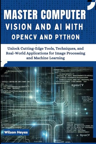 Master Computer Vision and AI with OpenCV and Python: Unlock Cutting-Edge Tools, Techniques, and Real-World Applications for Image Processing and Machine Learning Master Computer Vision and AI with OpenCV and Python: Unlock Cutting-Edge Tools, Techniques, and Real-World Applications for Image Processing and Machine Learning von Independently published