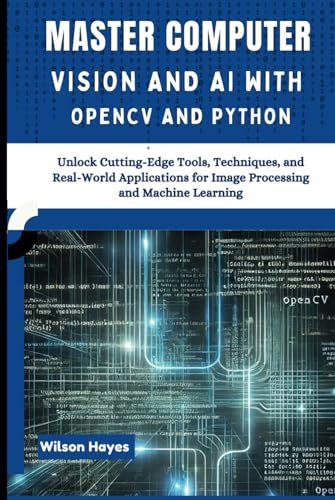 Master Computer Vision and AI with OpenCV and Python: Unlock Cutting-Edge Tools, Techniques, and Real-World Applications for Image Processing and Machine Learning Master Computer Vision and AI with OpenCV and Python: Unlock Cutting-Edge Tools, Techniques, and Real-World Applications for Image Processing and Machine Learning von Independently published