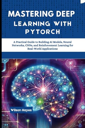 Mastering Deep Learning with PyTorch: A Practical Guide to Building AI Models, Neural Networks, CNNs, and Reinforcement Learning for Real-World Applications Mastering Deep Learning with PyTorch: A Practical Guide to Building AI Models, Neural Networks, CNNs, and Reinforcement Learning for Real-World Applications von Independently published