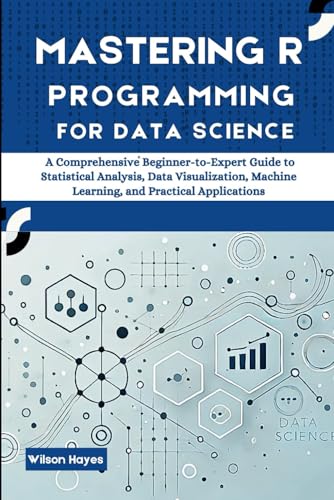 Mastering R Programming for Data Science: A Comprehensive Beginner-to-Expert Guide to Statistical Analysis, Data Visualization, Machine Learning, and Practical Applications Mastering R Programming for Data Science: A Comprehensive Beginner-to-Expert Guide to Statistical Analysis, Data Visualization, Machine Learning, and Practical Applications von Independently published